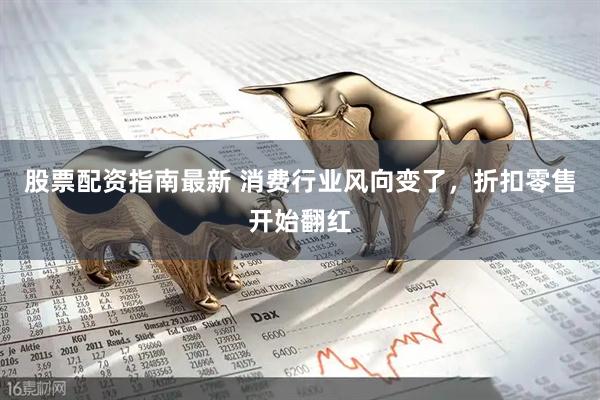 股票配资指南最新 消费行业风向变了，折扣零售开始翻红